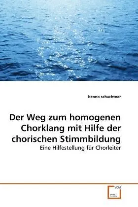 Der Weg zum homogenen Chorklang mit Hilfe der chorischen Stimmbildung