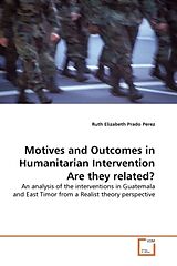 Couverture cartonnée Motives and Outcomes in Humanitarian Intervention - Are they related? de Ruth Elizabeth Prado Perez