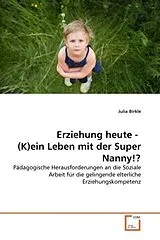 Kartonierter Einband (Kt) Erziehung heute - (K)ein Leben mit der Super Nanny!? von Julia Birkle