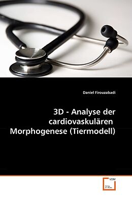 Kartonierter Einband 3D - Analyse der cardiovaskulären Morphogenese (Tiermodell) von Daniel Firouzabadi