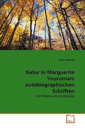 Natur in Marguerite Yourcenars autobiographischen Schriften
