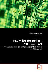 Kartonierter Einband PIC Mikrocontroller - ICSP over LAN von Christoph Michalko