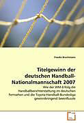 Kartonierter Einband Titelgewinn der deutschen Handball-Nationalmannschaft 2007 von Frauke Bruchmann