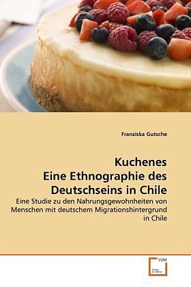 Kuchenes Eine Ethnographie des Deutschseins in Chile