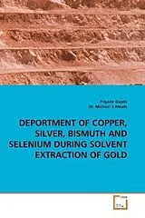 Kartonierter Einband (Kt) DEPORTMENT OF COPPER, SILVER, BISMUTH AND SELENIUM DURING SOLVENT EXTRACTION OF GOLD von Priyank Gupta, Michael S. Moats
