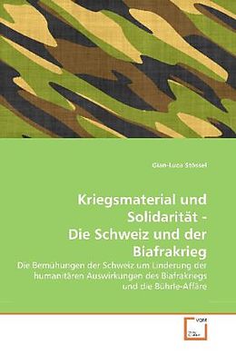 Kartonierter Einband Kriegsmaterial und Solidarität - Die Schweiz und der Biafrakrieg von Gian-Luca Stössel