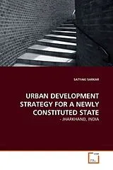 Kartonierter Einband (Kt) URBAN DEVELOPMENT STRATEGY FOR A NEWLY CONSTITUTED STATE von Satyaki Sarkar