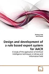 Kartonierter Einband (Kt) Design and development of a rule based expert system for AACR von Antony Jose, Ard Prasad