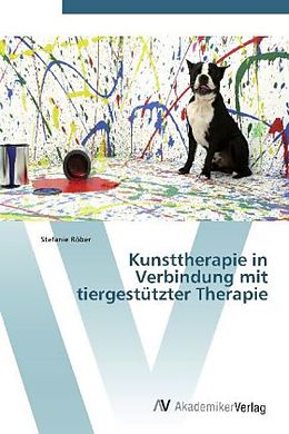 Kartonierter Einband Kunsttherapie in Verbindung mit tiergestützter Therapie von Stefanie Röber