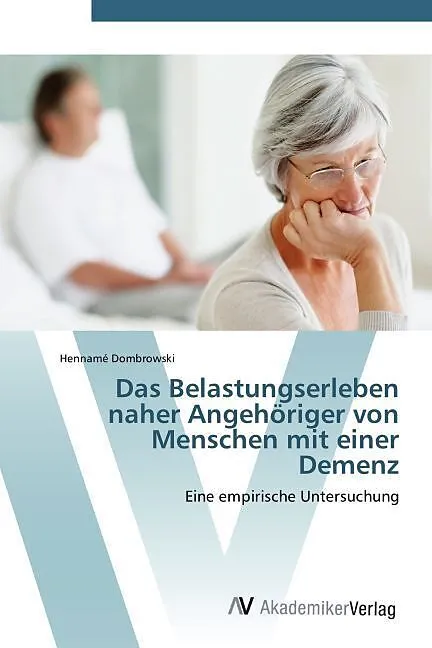Das Belastungserleben naher Angehöriger von Menschen mit einer Demenz