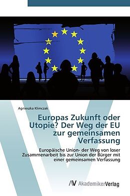 Kartonierter Einband Europas Zukunft oder Utopie? Der Weg der EU zur gemeinsamen Verfassung von Agnieszka Klimczak
