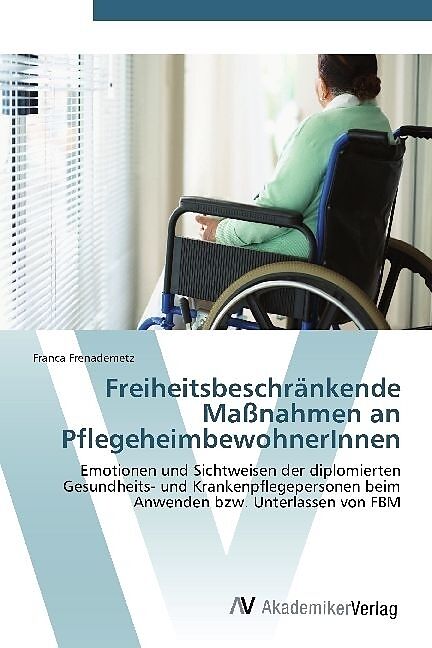 Freiheitsbeschränkende Maßnahmen an PflegeheimbewohnerInnen