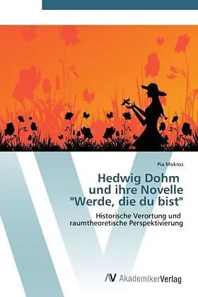 Hedwig Dohm und ihre Novelle "Werde, die du bist"