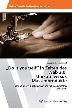 "Do it yourself" in Zeiten des Web 2.0 Unikate versus Massenprodukte