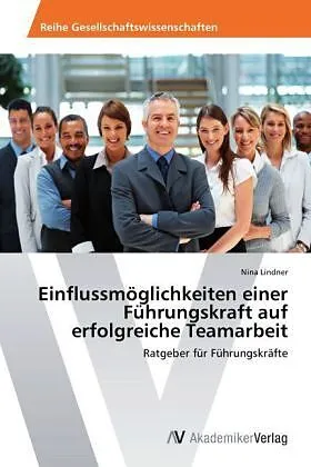 Einflussmöglichkeiten einer Führungskraft auf erfolgreiche Teamarbeit