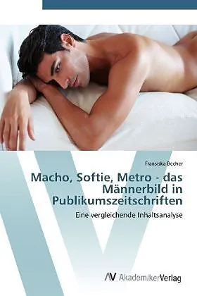 Macho, Softie, Metro - das Männerbild in Publikumszeitschriften