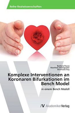 Kartonierter Einband Komplexe Interventionen an Koronaren Bifurkationen im Bench Model von Barbara Pausa, Manfred Zehetgruber, Bernhard Frey