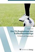 Kartonierter Einband Die TV-Produktion der Fußballbundesliga von Nicolas Kirsch