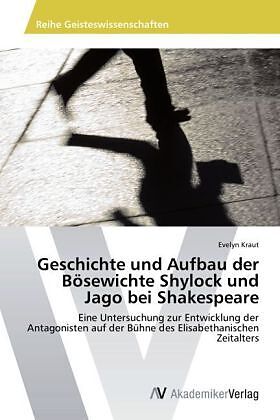 Geschichte und Aufbau der Bösewichte Shylock und Jago bei Shakespeare