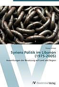 Kartonierter Einband Syriens Politik im Libanon (1975-2005) von Florian Schiegl