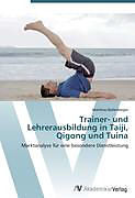 Kartonierter Einband Trainer- und Lehrerausbildung in Taiji, Qigong und Tuina von Matthias Ballenberger