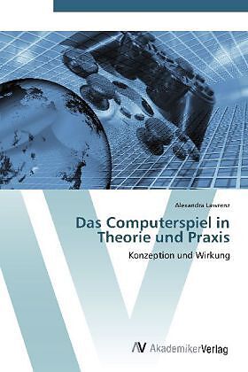 Das Computerspiel in Theorie und Praxis