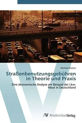 Straßenbenutzungsgebühren in Theorie und Praxis