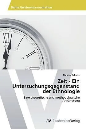 Zeit - Ein Untersuchungsgegenstand der Ethnologie