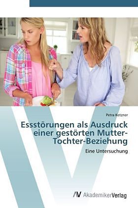 Essstörungen als Ausdruck einer gestörten Mutter-Tochter-Beziehung