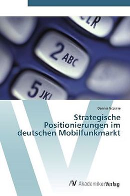 Kartonierter Einband Strategische Positionierungen im deutschen Mobilfunkmarkt von Dennis Grzenia