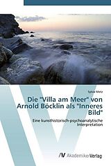 Kartonierter Einband Die "Villa am Meer" von Arnold Böcklin als "Inneres Bild" von Sylvia Metz