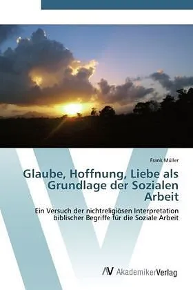 Glaube, Hoffnung, Liebe als Grundlage der Sozialen Arbeit