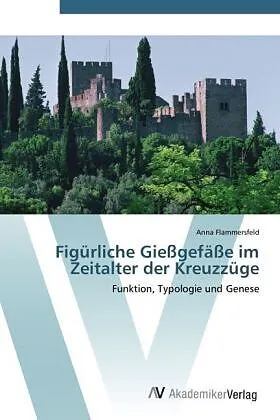 Figürliche Gießgefäße im Zeitalter der Kreuzzüge