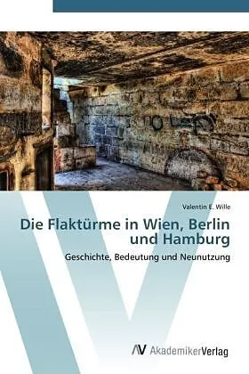 Die Flaktürme in Wien, Berlin und Hamburg