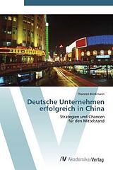 Kartonierter Einband Deutsche Unternehmen erfolgreich in China von Thorsten Brinkmann