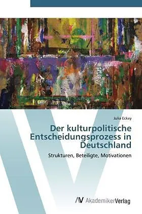 Der kulturpolitische Entscheidungsprozess in Deutschland
