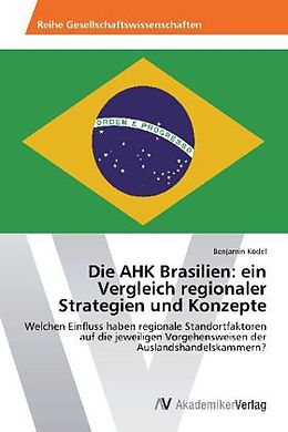 Kartonierter Einband Die AHK Brasilien: ein Vergleich regionaler Strategien und Konzepte von Benjamin Ködel