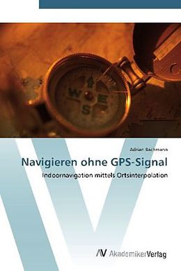 Kartonierter Einband Navigieren ohne GPS-Signal von Adrian Bachmann