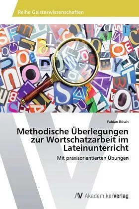 Methodische Überlegungen zur Wortschatzarbeit im Lateinunterricht