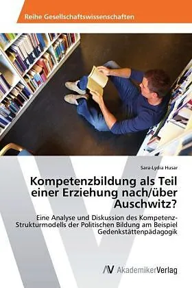 Kompetenzbildung als Teil einer Erziehung nach/über Auschwitz?