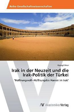 Kartonierter Einband Irak in der Neuzeit und die Irak-Politik der Türkei von Ay egül Arar