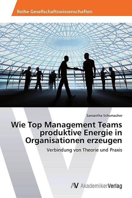 Wie Top Management Teams produktive Energie in Organisationen erzeugen
