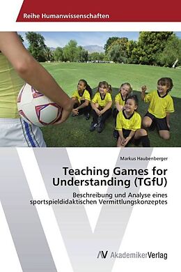 Kartonierter Einband Teaching Games for Understanding (TGfU) von Markus Haubenberger