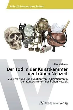Der Tod in der Kunstkammer der frühen Neuzeit