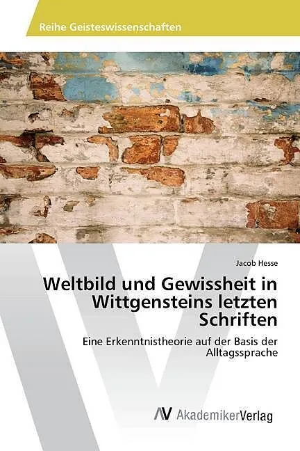 Weltbild und Gewissheit in Wittgensteins letzten Schriften
