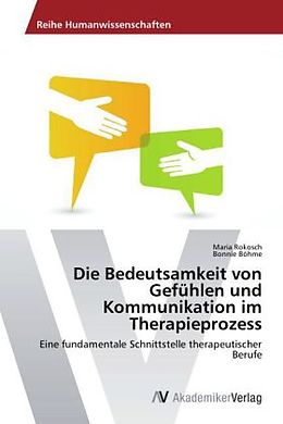 Kartonierter Einband Die Bedeutsamkeit von Gefühlen und Kommunikation im Therapieprozess von Maria Rokosch, Bonnie Böhme