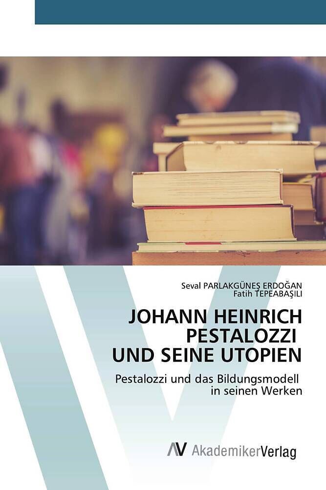 JOHANN HEINRICH PESTALOZZI UND SEINE UTOPIEN