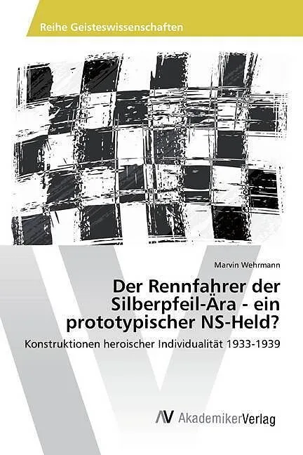 Der Rennfahrer der Silberpfeil-Ära - ein prototypischer NS-Held?