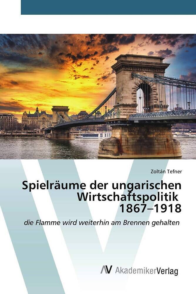 Spielräume der ungarischen Wirtschaftspolitik 1867 1918