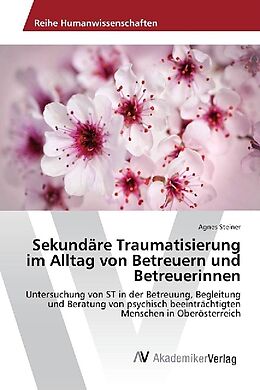 Kartonierter Einband Sekundäre Traumatisierung im Alltag von Betreuern und Betreuerinnen von Agnes Steiner